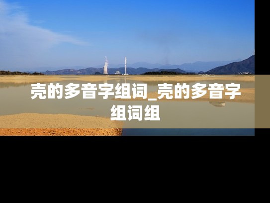 壳的多音字组词_壳的多音字组词组