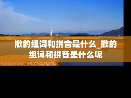 掀的组词和拼音是什么_掀的组词和拼音是什么呢