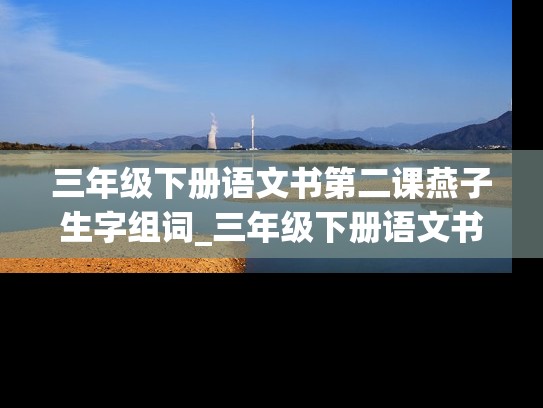 三年级下册语文书第二课燕子生字组词_三年级下册语文书第二课燕子生字组词与认读字组词