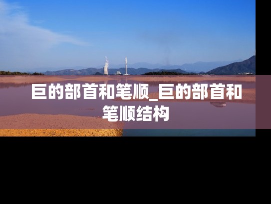 巨的部首和笔顺_巨的部首和笔顺结构