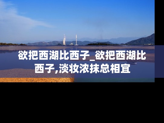 欲把西湖比西子_欲把西湖比西子,淡妆浓抹总相宜